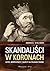 Skandaliści w koronach. Łotry, rozpustnicy i głupcy na polskim tronie