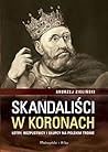 Skandaliści w koronach. Łotry, rozpustnicy i głupcy na polski... by Andrzej Zieliński