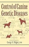 Control of Canine Genetic Diseases by George A. Padgett