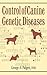 Control of Canine Genetic Diseases by George A. Padgett Control of Canine Genetic Diseases by George A. Padgett