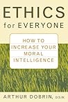 Ethics for Everyone: How to Increase Your Moral Intelligence Ethics for Everyone: How to Increase Your Moral Intelligence