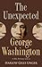 The Unexpected George Washington by Harlow Giles Unger