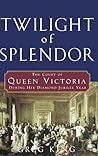 Twilight of Splendor: The Court of Queen Victoria During Her Diamond Jubilee Year