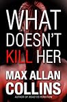 What Doesn't Kill Her by Max Allan Collins