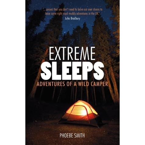 Extreme Sleeps Adventures Of A Wild Camper By Phoebe Smith