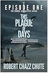 This Plague of Days, Episode 1 by Robert Chazz Chute This Plague of Days, Episode 1 by Robert Chazz Chute