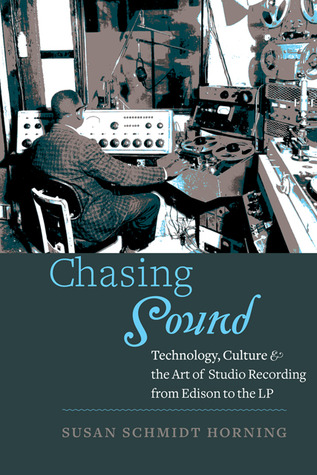 Chasing Sound: Technology, Culture, and the Art of Studio Recording from Edison to the LP (Studies in Industry and Society)
