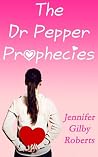 The Dr Pepper Prophecies by Jennifer Gilby Roberts