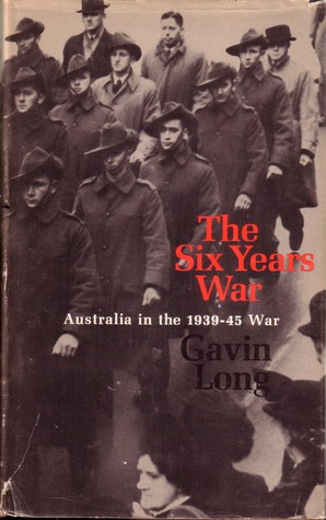 The Six Years War: A Concise History Of Australia In The 1939 45 War (Hardcover)