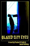 Glazed City Eyes by Preston M. Smith