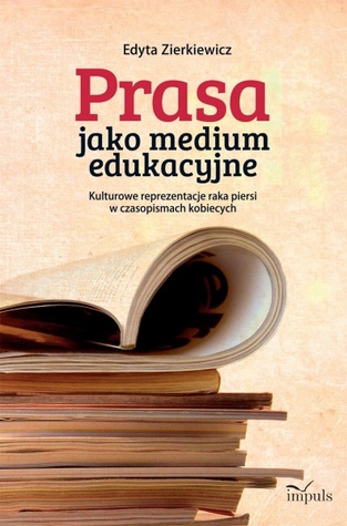 Prasa jako medium edukacyjne. Kulturowe reprezentacje raka piersi w czasopismach kobiecych