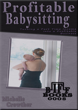 Profitable Babysitting - Turning a Hobby Business into a Profit Making Enterprise (Business Inspired Fast Fiction - BIFF Books 0008)