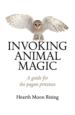 Invoking Animal Magic: A Guide For The Pagan Priestess (Paperback)