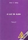 A Luz da Alma - Tomo I by Alice A. Bailey A Luz da Alma - Tomo I by Alice A. Bailey