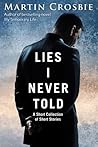 Lies I Never Told - A Short Collection of Short Stories by Martin Crosbie