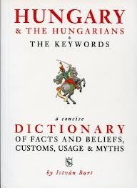 Hungary & the Hungarians - The Keywords a Concise Dictionary of Facts and Beliefs, Customs, Usage & Myths