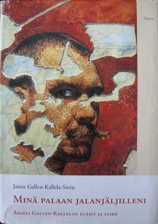 Minä palaan jalanjäljilleni: Akseli Gallen-Kallelan elämä ja taide (Hardcover)