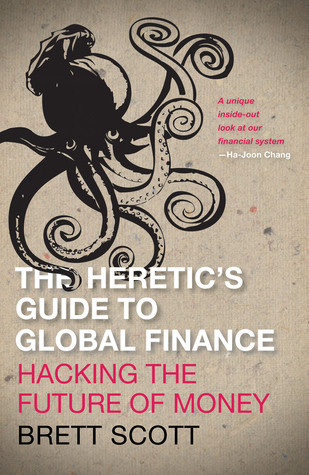 The Heretic's Guide to Global Finance: Hacking the Future of Money: Hacking the Future of Money (Paperback)