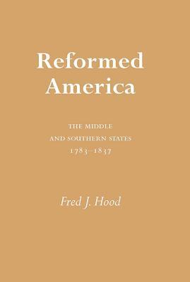 Reformed America: The Middle and Southern States 1783-1837 (Religion and American Culture (University of Alabama))