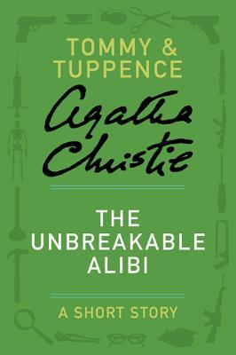 The Unbreakable Alibi: A Short Story (Tommy & Tuppence)