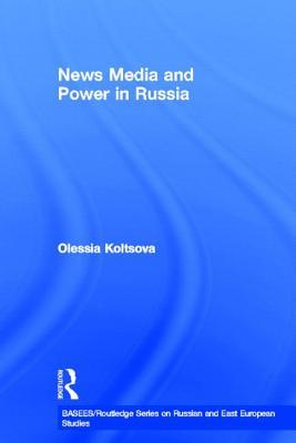 News Media and Power in Russia (BASEES/Routledge Series on Russian and East European Studies)