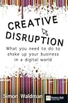 Creative Disruption: What You Need to Do to Shake Up Your Business in a Digital World (Financial Times (Prentice Hall))