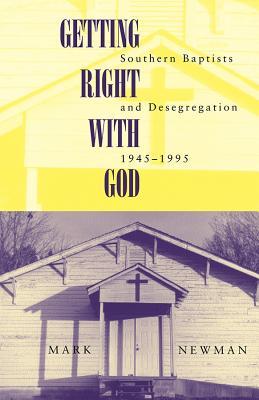 Getting Right With God: Southern Baptists and Desegregation, 1945-1995 (Religion and American Culture)