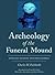 Archeology of the Funeral Mound: Ocmulgee National Monument, Georgia (Classics in Southeastern Archaeology)
