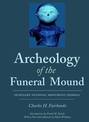 Archeology of the Funeral Mound: Ocmulgee National Monument, Georgia (Classics in Southeastern Archaeology)