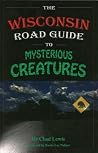 The Wisconsin Road Guide to Mysterious Creatures The Wisconsin Road Guide to Mysterious Creatures