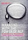 Managing with the Power of NLP: Neurolinguistic Programming; A Model for Better Management
