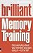 Brilliant Memory Training: Stop Worrying About Your Memory and Start Using It - To the Full!