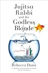 Jujitsu Rabbi and the Godless Blonde by Rebecca Dana