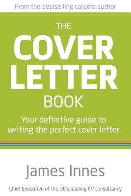 The Cover Letter Book: Your Definitive Guide to Writing the Perfect Cover Letter