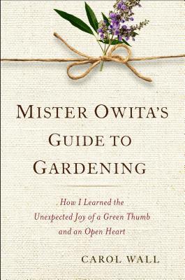 Mister Owita's Guide to Gardening: How I Learned the Unexpected Joy of a Green Thumb and an Open Heart (Hardcover)