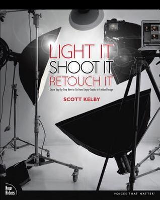 Light It, Shoot It, Retouch It: Learn Step by Step How to Go from Empty Studio to Finished Image (Paperback)