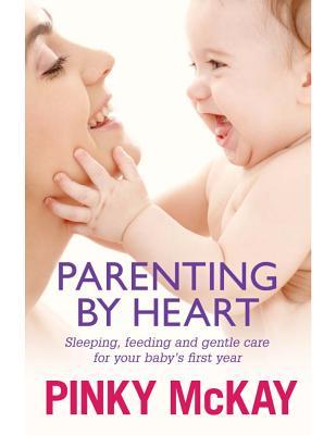 Parenting by Heart: Sleeping, Feeding and Gentle Care for your Baby's First Year (Paperback)