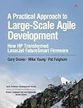 A Practical Approach to Large-Scale Agile Development: How HP Transformed LaserJet FutureSmart Firmware