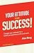 Your Attitude for Success: Change Your Attitude for a Better Perspective on Life and Work