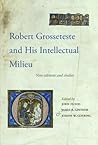 Robert Grosseteste and his Intellectual Milieu: New Editions and Studies