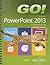 GO! with Microsoft PowerPoint 2013 Comprehensive