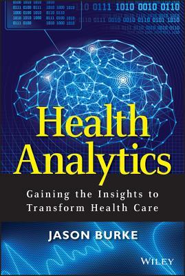 Health Analytics: Gaining the Insights to Transform Health Care (Wiley and SAS Business Series)
