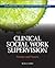 Clinical Social Work Supervision: Practice and Process (Advancing Core Competencies)