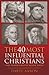 The 40 Most Influential Christians . . . Who Shaped What We Believe Today