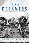 Like Dreamers: The Story of the Israeli Paratroopers Who Reunited Jerusalem and Divided a Nation