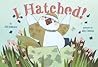 I Hatched! by Jill Esbaum