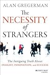 The Necessity of Strangers: The Intriguing Truth about Insight, Innovation, and Success
