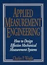 Applied Measurement Engineering: How to Design Effective Mechanical Measurement Systems Applied Measurement Engineering: How to Design Effective Mechanical Measurement Systems