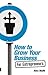 How to Grow Your Business - For Entrepreneurs