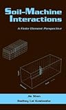 Soil-Machine Interactions: A Finite Element Perspective (Books in Soils, Plants, and the Environment)